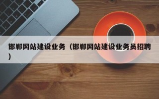 莆田邯郸网站建设业务（邯郸网站建设业务员招聘）